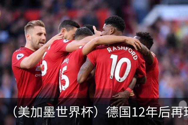 （美加墨世界杯）德国12年后再现“7比1” 日本队绝平荷兰队